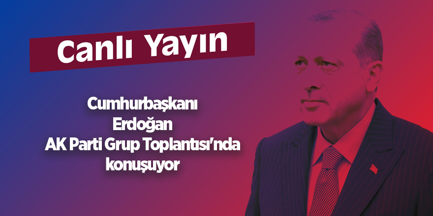 Canlı Yayın | Cumhurbaşkanı Erdoğan AK Parti Grup Toplantısı