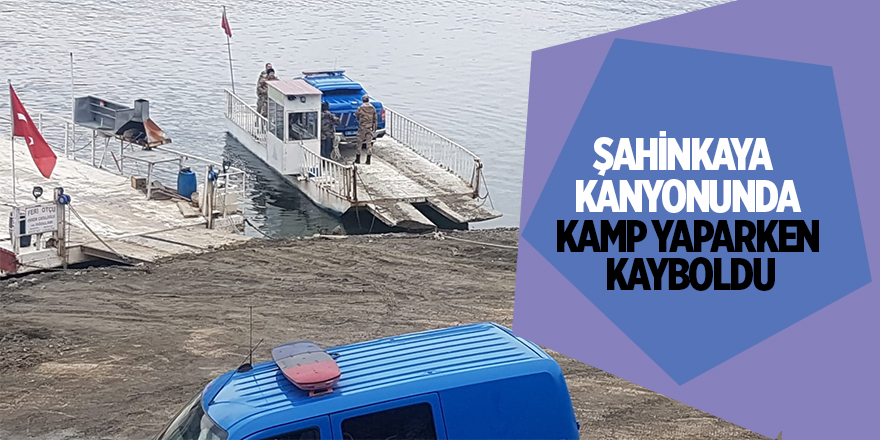 Şahinkaya Kanyonunda kamp yaparken kayboldu