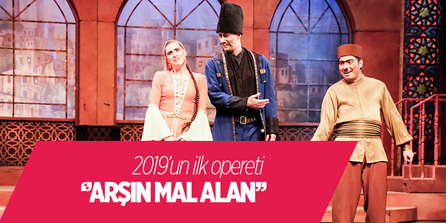 2019’un ilk opereti “Arşın Mal Alan”