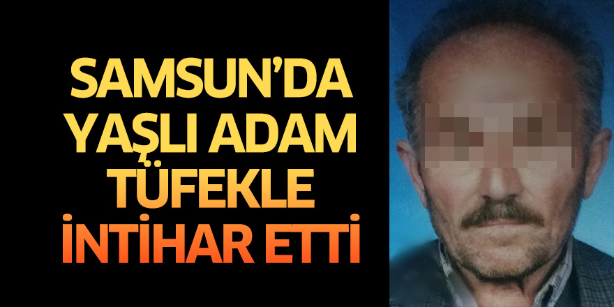 Samsun'da yaşlı adam tüfekle intihar etti