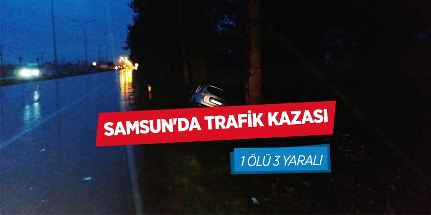 Samsun'da trafik kazası: 1 ölü, 3 yaralı