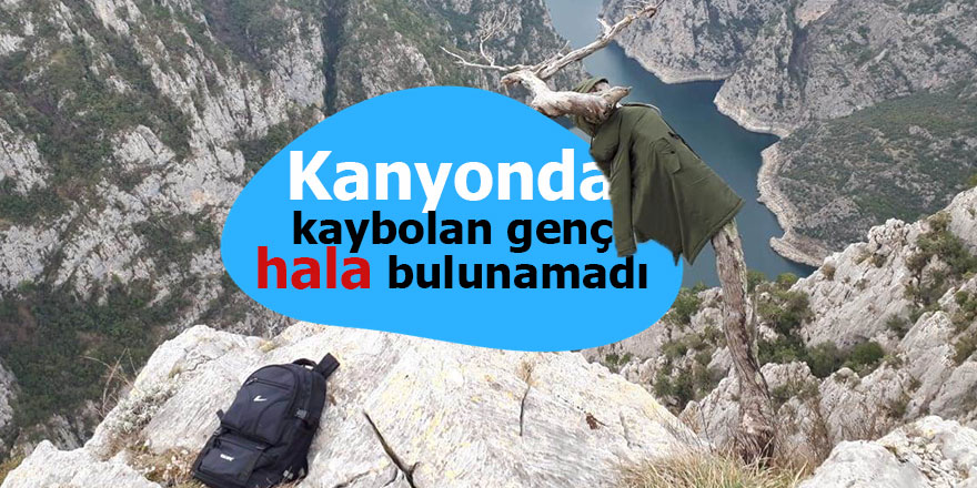 Kanyonda kaybolan genç hala bulunamadı