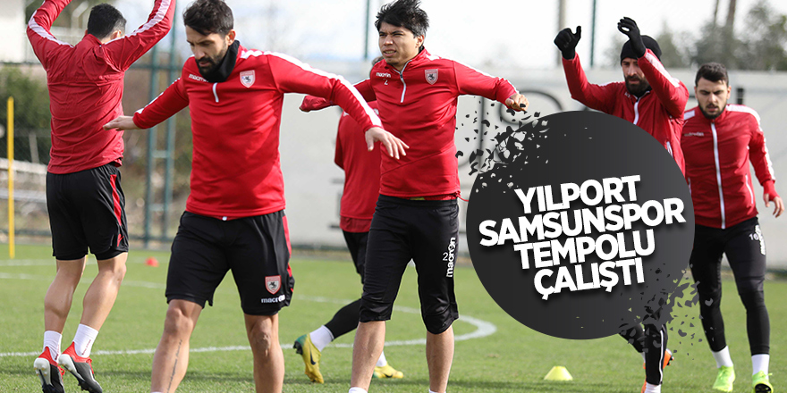 Samsunspor tempolu çalıştı