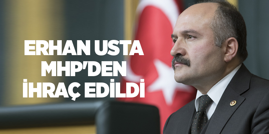 Erhan Usta MHP'den ihraç edildi