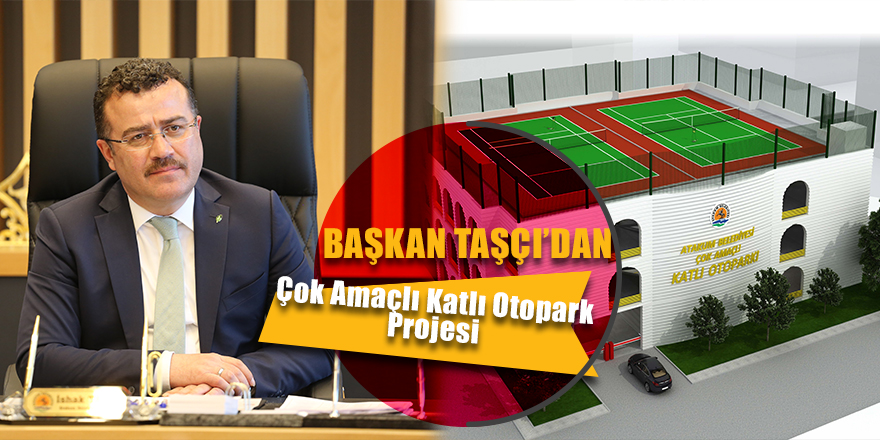 Başkan Taşçı'dan çok amaçlı katlı otopark projesi