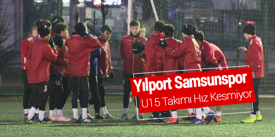 Yılport Samsunspor U15 Takımı Hız Kesmiyor