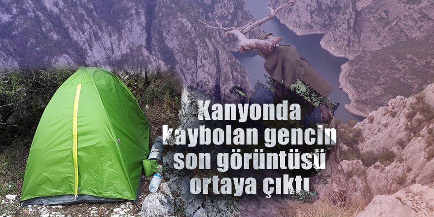 Kanyonda kaybolan gencin son görüntüsü ortaya çıktı