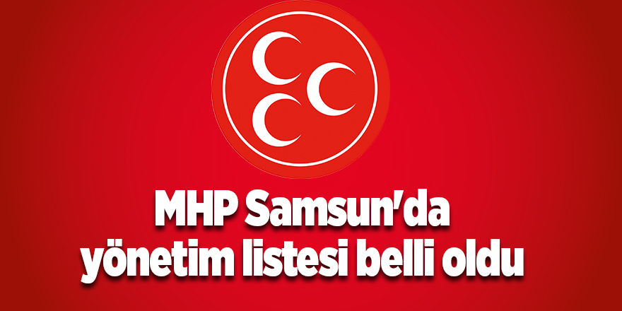 MHP Samsun'da yönetim listesi belli oldu