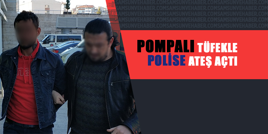 Pompalı tüfekle polise ateş açtı