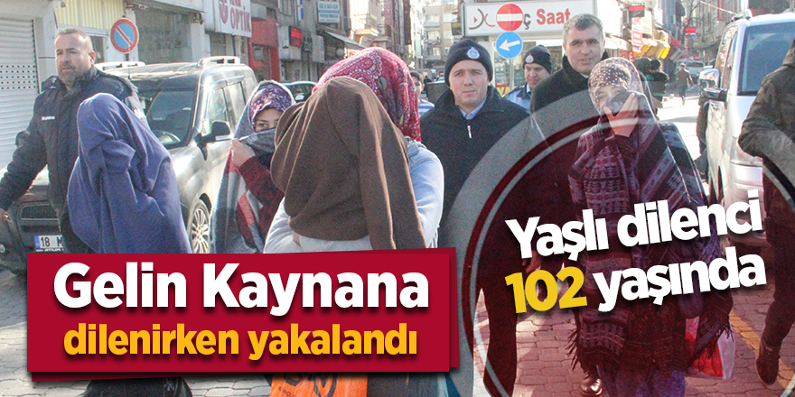 Gelin kaynana dilenirken yakalandı