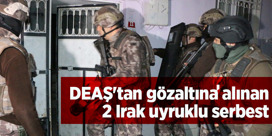 DEAŞ'tan gözaltına alınan 2 Irak uyruklu serbest