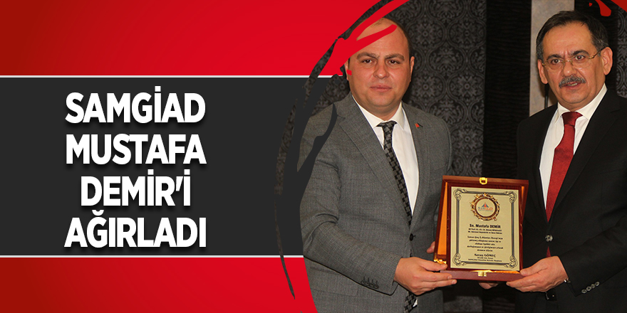 SAMGİAD Mustafa Demir'i Ağırladı