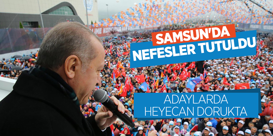 Samsun'da adaylarda heyecan dorukta