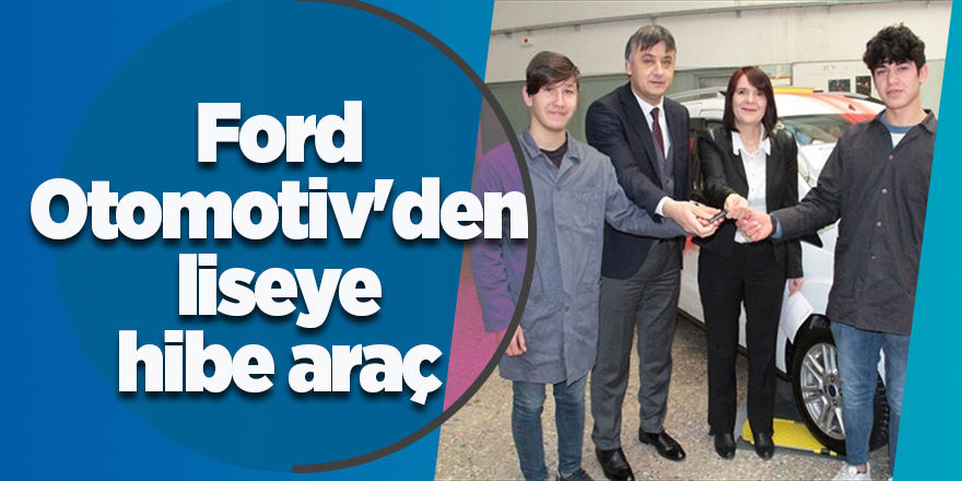 Ford Otomotiv'den liseye hibe araç