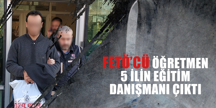 FETÖ'cü öğretmen 5 ilin eğitim danışmanı çıktı