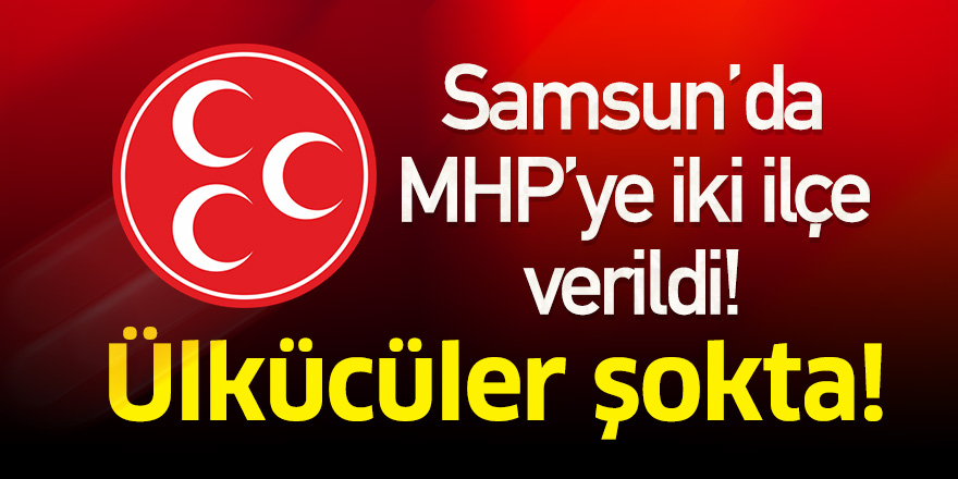 Samsun'da MHP'ye iki ilçe verildi! Ülkücüler şokta