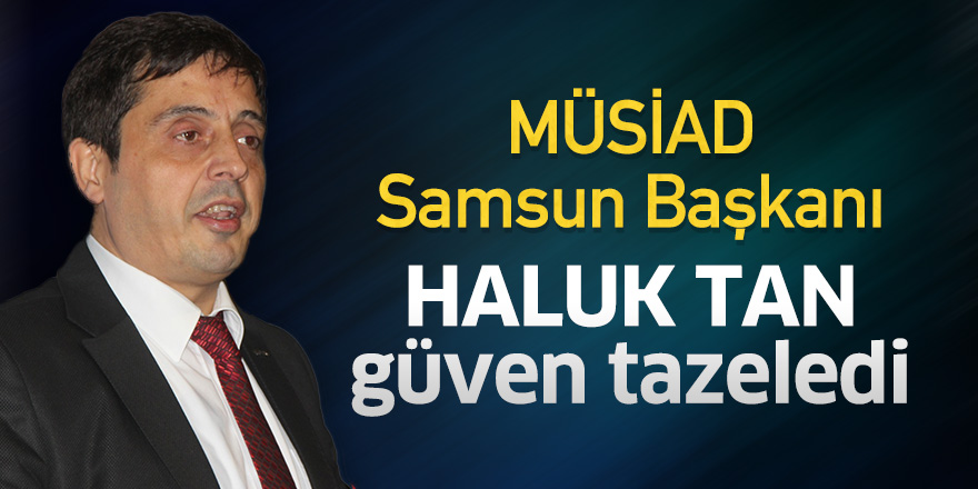 MÜSİAD Samsun Başkanı  Haluk Tan güven tazeledi