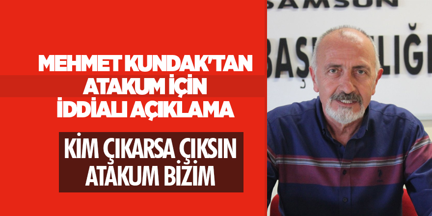 Mehmet Kundak'tan Atakum İçin iddialı açıklama