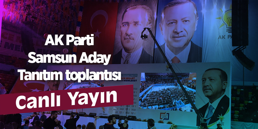 Canlı Yayın | AK Parti Samsun Aday Tanıtım toplantısı