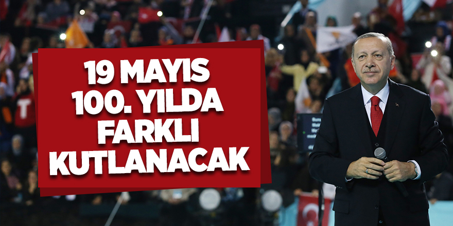 19 Mayıs 100. yılda farklı kutlanacak