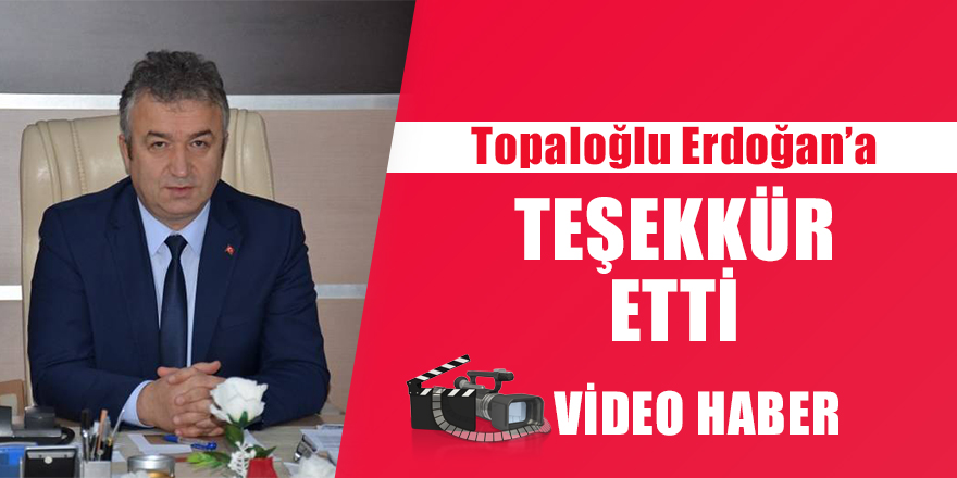 Topaloğlu Erdoğan’a teşekkür etti