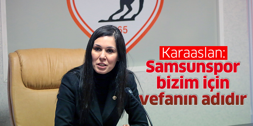 Karaaslan: Samsunspor bizim için vefanın adıdır