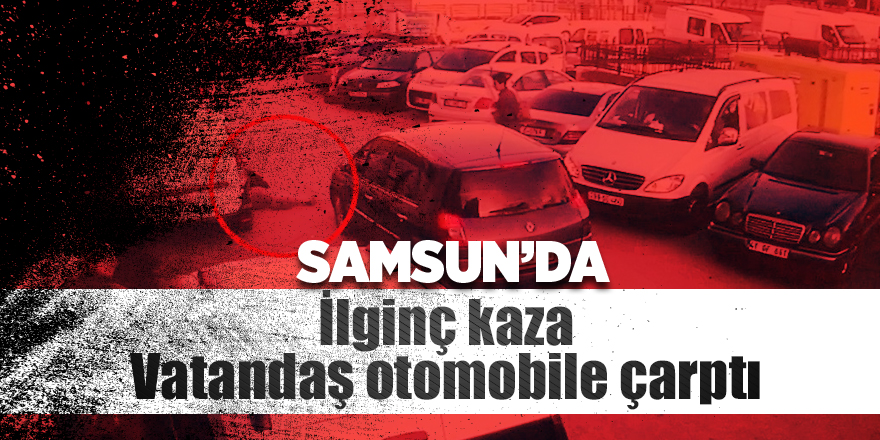 İlginç kaza! Vatandaş otomobile çarptı