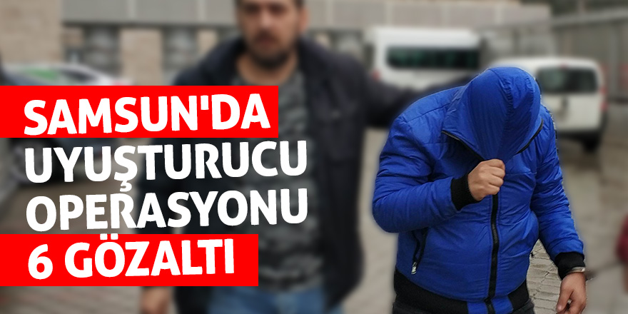 Samsun'da uyuşturucu operasyonu: 6 gözaltı 