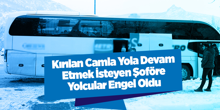 Kırık camı naylonla kapatan otobüs şoförünü yolcular ihbar etti