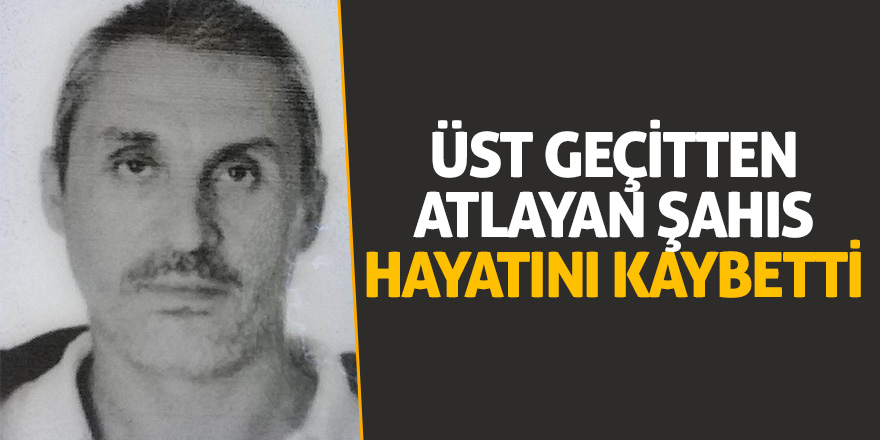 Üst geçitten atlayan şahıs hayatını kaybetti 