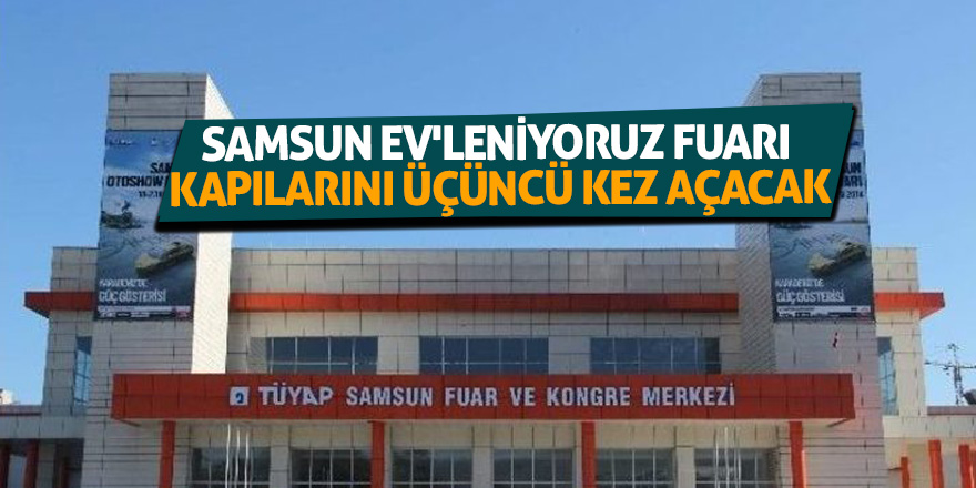 Samsun EV'leniyoruz Fuarı kapılarını üçüncü kez açacak