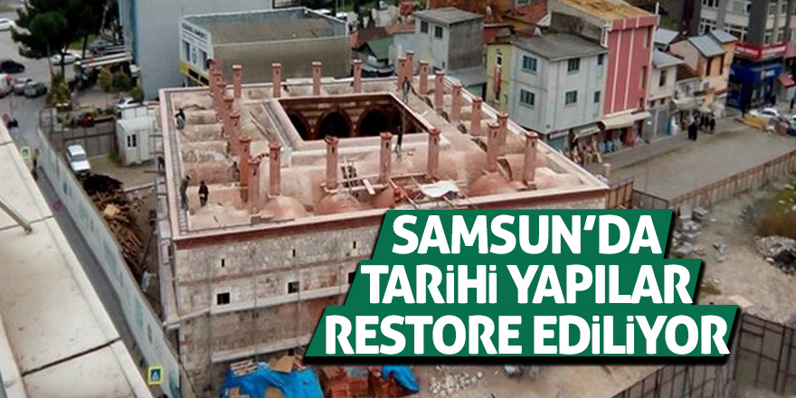 Samsun’da tarihi yapılar restore ediliyor