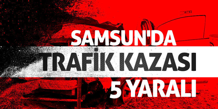 Samsun'da trafik kazası: 5 yaralı