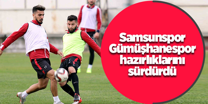 Samsunspor, Gümüşhanespor hazırlıklarını sürdürdü