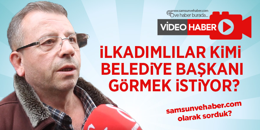 İlkadımlılar kimi belediye başkanı görmek istiyor?