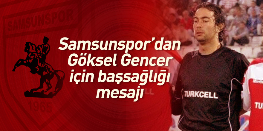 Samsunspor'dan Göksel Gencer için başsağlığı mesajı