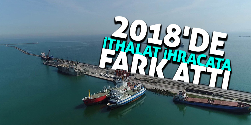 2018'de ithalat ihracata fark attı