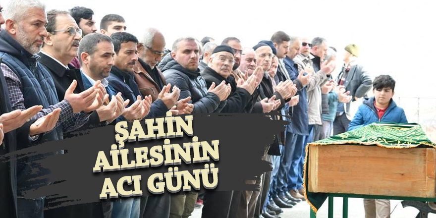 Şahin ailesinin acı günü