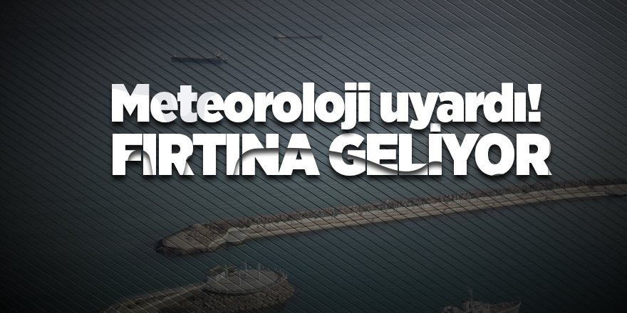 Meteoroloji uyardı! Fırtına geliyor 