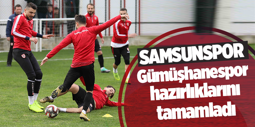 Samsunspor, Gümüşhanespor hazırlıklarını tamamladı