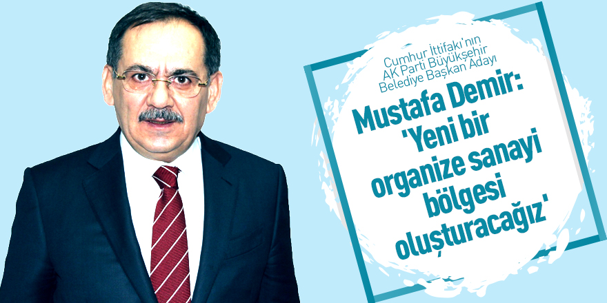 Mustafa Demir: 'Yeni bir organize sanayi bölgesi oluşturacağız'