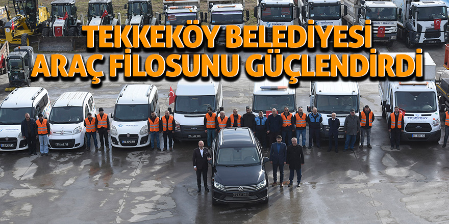 Tekkeköy Belediyesi araç filosunu güçlendirdi