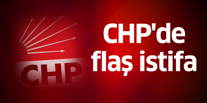 CHP'de flaş istifa