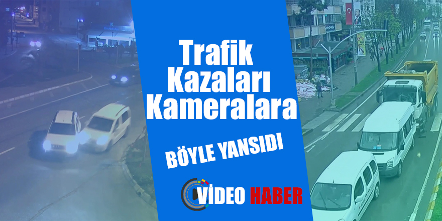 Trafik kazaları kameralara böyle yansıdı