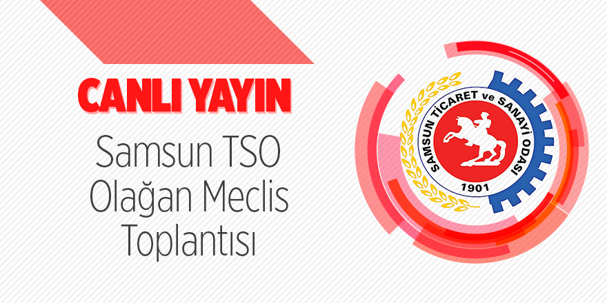 Canlı Yayın | Samsun TSO Olağan Meclis Toplantısı