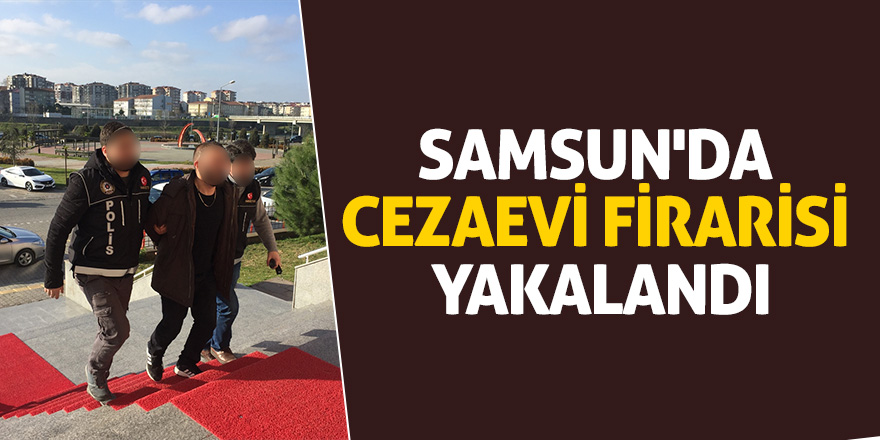 Samsun'da cezaevi firarisi yakalandı