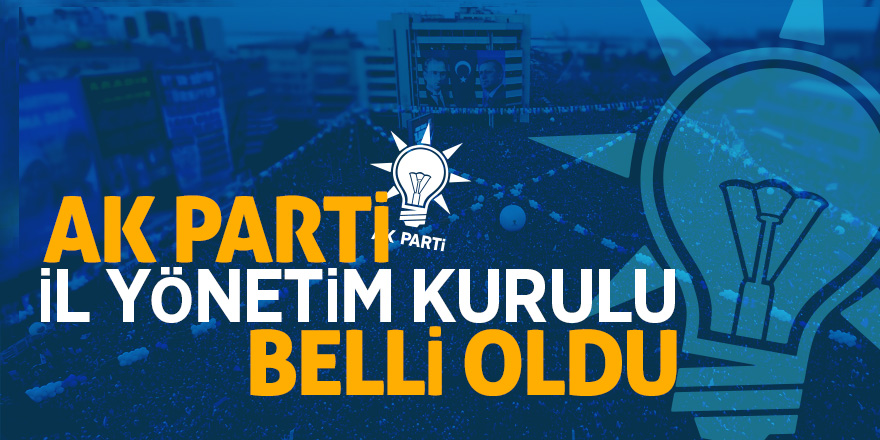 AK Parti Samsun İl Yönetimi belli oldu 