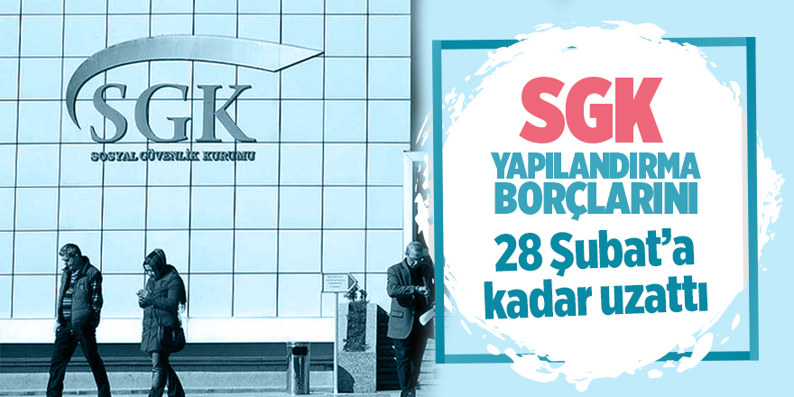 SGK yapılandırma borçlarını 28 Şubat’a kadar uzattı