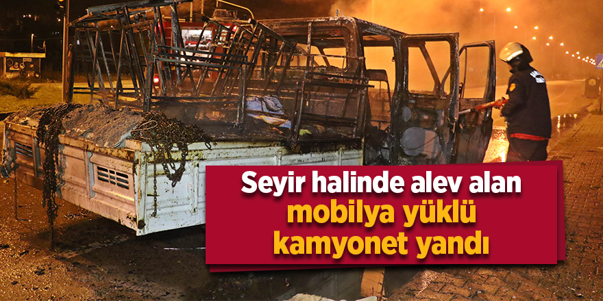 Seyir halinde alev alan mobilya yüklü kamyonet yandı