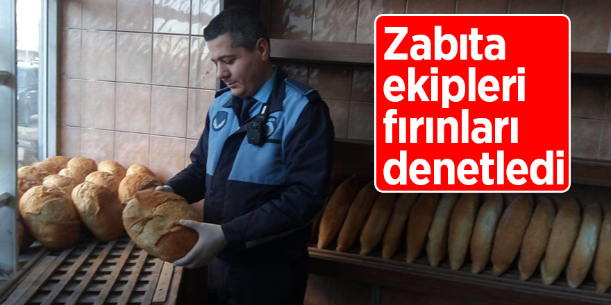 Zabıta ekipleri fırınları denetledi 